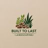 Built To Last Landscaping